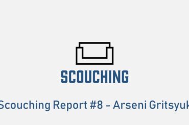 Scouching Report #8 - Arseni Gritsyuk