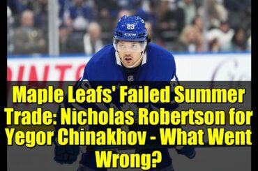 Maple Leafs' Failed Summer Trade: Nicholas Robertson for Yegor Chinakhov - What Went Wrong?