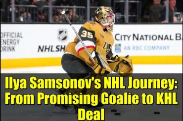 Ilya Samsonov's NHL Journey: From Promising Goalie to KHL Deal