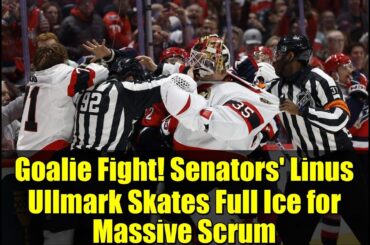 Goalie Fight! Senators' Linus Ullmark Skates Full Ice for Massive Scrum