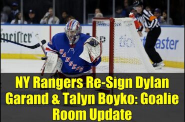 NY Rangers Re-Sign Dylan Garand & Talyn Boyko: Goalie Room Update
