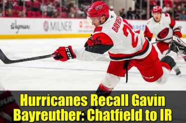 Hurricanes Recall Gavin Bayreuther: Chatfield to IR | NHL News & Analysis