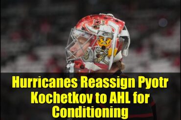 Hurricanes Reassign Pyotr Kochetkov to AHL for Conditioning