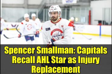 Spencer Smallman: Capitals Recall AHL Star as Injury Replacement