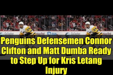 Penguins Defensemen Connor Clifton and Matt Dumba Ready to Step Up for Kris Letang Injury