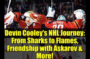Devin Cooley's NHL Journey: From Sharks to Flames, Friendship with Askarov & More!