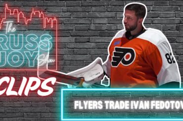 Flyers Trade Ivan Fedotov To Columbus | Flyers Clips | The Russ Joy Show