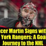 Spencer Martin Signs with the New York Rangers: A Goalie's Journey to the NHL