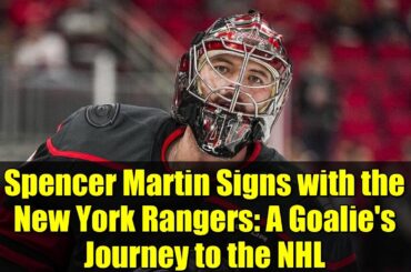 Spencer Martin Signs with the New York Rangers: A Goalie's Journey to the NHL