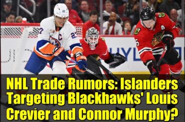 NHL Trade Rumors: Islanders Targeting Blackhawks' Louis Crevier and Connor Murphy?