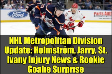 NHL Metropolitan Division Update: Holmström, Jarry, St. Ivany Injury News & Rookie Goalie Surprise