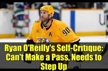 Ryan O'Reilly's Self-Critique: Can't Make a Pass, Needs to Step Up