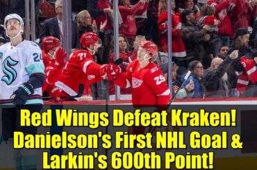Red Wings Defeat Kraken! Danielson's First NHL Goal & Larkin's 600th Point!