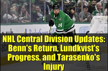 NHL Central Division Updates: Benn's Return, Lundkvist's Progress, and Tarasenko's Injury