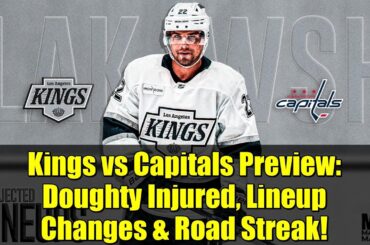Kings vs Capitals Preview: Doughty Injured, Lineup Changes & Road Streak!