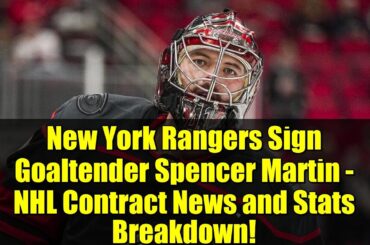 New York Rangers Sign Goaltender Spencer Martin - NHL Contract News and Stats Breakdown!
