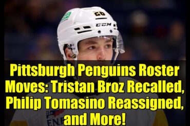 Pittsburgh Penguins Roster Moves: Tristan Broz Recalled, Philip Tomasino Reassigned, and More!