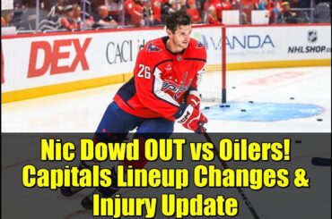 Nic Dowd OUT vs Oilers! Capitals Lineup Changes & Injury Update