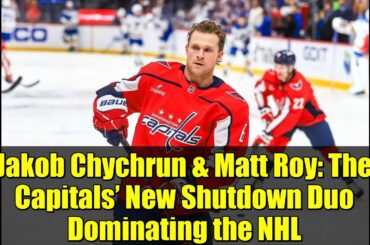 Jakob Chychrun & Matt Roy: The Capitals’ New Shutdown Duo Dominating the NHL