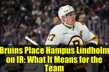 Bruins Place Hampus Lindholm on IR: What It Means for the Team