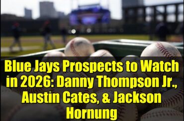 Blue Jays Prospects to Watch in 2026: Danny Thompson Jr., Austin Cates, & Jackson Hornung