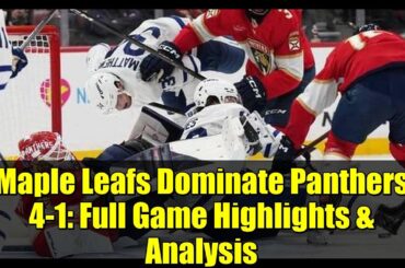 Maple Leafs Dominate Panthers 4-1: Full Game Highlights & Analysis
