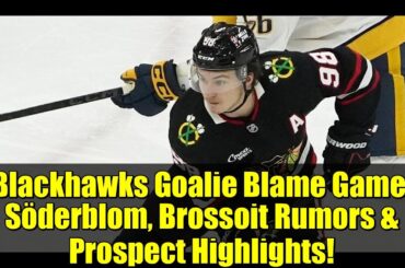 Blackhawks Goalie Blame Game: Söderblom, Brossoit Rumors & Prospect Highlights!