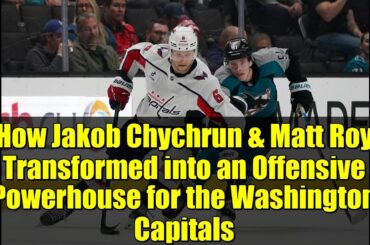 How Jakob Chychrun & Matt Roy Transformed into an Offensive Powerhouse for the Washington Capitals