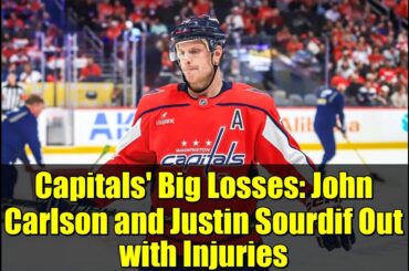 Capitals' Big Losses: John Carlson and Justin Sourdif Out with Injuries