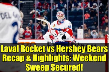 Laval Rocket vs Hershey Bears Recap & Highlights: Weekend Sweep Secured!