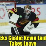 Canucks Goalie Kevin Lankinen Takes Leave | Vancouver Faces Major Goalie Crisis