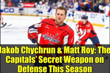 Jakob Chychrun & Matt Roy: The Capitals’ Secret Weapon on Defense This Season