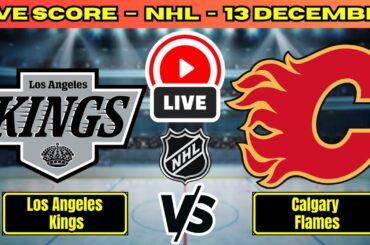 🔴 Los Angeles Kings vs Calgary Flames | NHL PLAY BY PLAY | Live Score Update December 13
