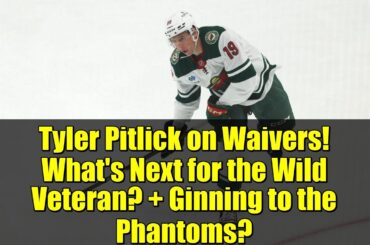 Tyler Pitlick on Waivers! What's Next for the Wild Veteran? + Ginning to the Phantoms?
