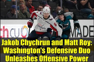 Jakob Chychrun and Matt Roy: Washington's Defensive Duo Unleashes Offensive Power