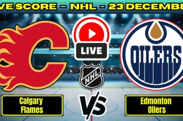 🔴 Calgary Flames vs Edmonton Oilers | NHL PLAY BY PLAY | Live Score Update 23 December
