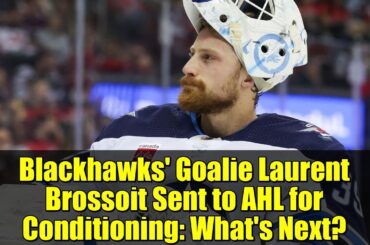 Blackhawks' Goalie Laurent Brossoit Sent to AHL for Conditioning: What's Next?
