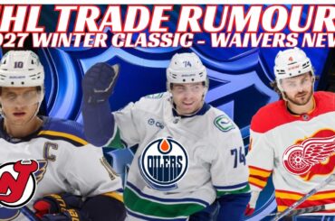 NHL Trade Rumours - Oilers, Canucks, Devils, Flames, Jets, 2027 Winter Classic, Waivers, AHL New CBA