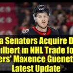Ottawa Senators Acquire Dennis Gilbert in NHL Trade for Flyers' Maxence Guenette - Latest Update