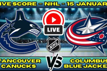 🔴 Vancouver Canucks vs Columbus Blue Jackets | NHL PLAY BY PLAY | Live Score Update January 15