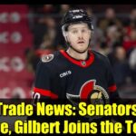 NHL Trade News: Senators' Big Move, Gilbert Joins the Team