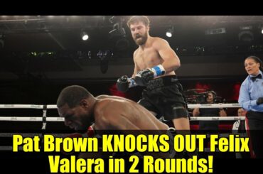Pat Brown KNOCKS OUT Felix Valera in 2 Rounds! | Full Fight Highlights & Analysis