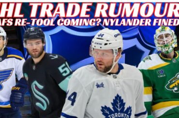 NHL Trade Rumours - Leafs Re-Tooling? NYR, Kraken, Wild, Blues, Nylander Fined, Rust Suspension?