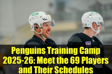 Penguins Training Camp 2025-26: Meet the 69 Players and Their Schedules
