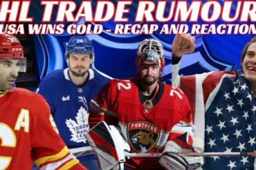 NHL Trade Rumours- Leafs, Flames, Sens, Panthers Selling? USA Wins Gold Over Canada Recap & Reaction