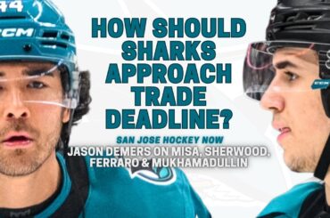 How Should Sharks Attack Trade Deadline? | Demers on Sherwood, Ferraro, Misa, Mukhamadullin EP 121
