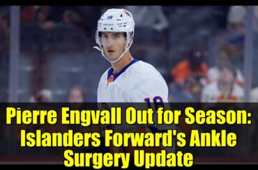 Pierre Engvall Out for Season: Islanders Forward's Ankle Surgery Update