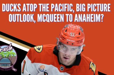 Ducks Atop the Pacific, Big Picture Outlook, McQueen to Anaheim?