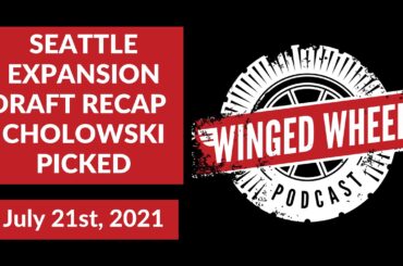 The Winged Wheel Podcast - EXPANSION DRAFT RECAP - CHOLOWSKI PICKED - July 21st, 2021