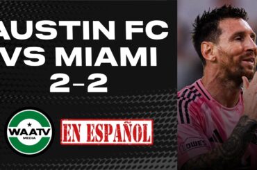 #312: EN ESPAÑOL - Austin FC 2-2 Inter Miami, ¡Biro Histórico!